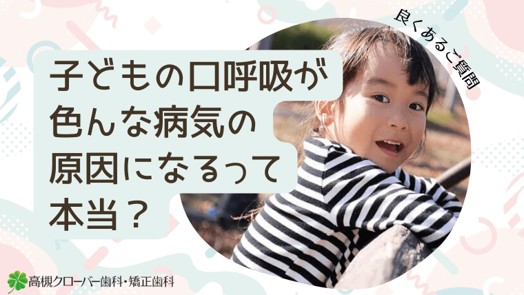 子どもの口呼吸が色んな病気の原因になるって本当？