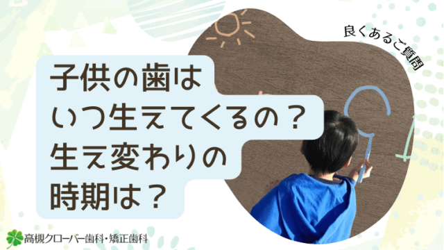 子供の歯はいつ生えてくるの？生え変わりの時期は？