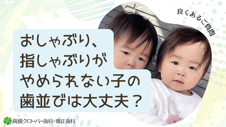 おしゃぶり、指しゃぶりがやめられない子の歯並びは大丈夫？