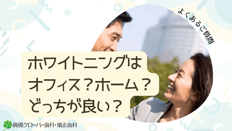 ホワイトニングはオフィス？ホーム？どっちが良い？