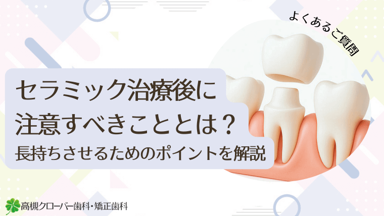 セラミック治療後に注意すべきこととは?
