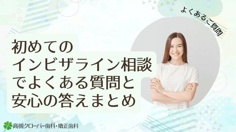 初めてのインビザライン相談でよくある質問と安心の答えまとめ
