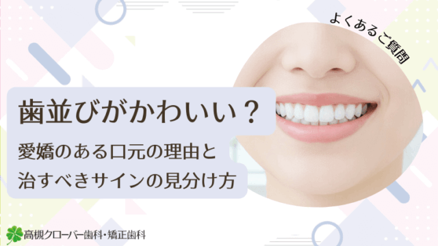 歯並びがかわいい？愛嬌のある口元の理由と治すべきサインの見分け方