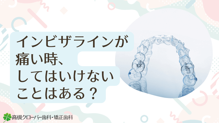 インビザラインが痛い時、してはいけないことはある？