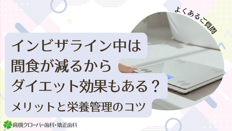 インビザライン中は間食が減るからダイエット効果もある？メリットと栄養管理のコツ