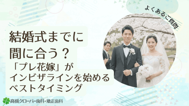 結婚式までに間に合う？プレ花嫁がインビザラインを始めるベストタイミング